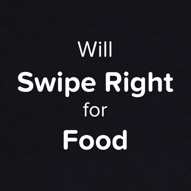 Will Swipe Right for Food (White) by cyjax